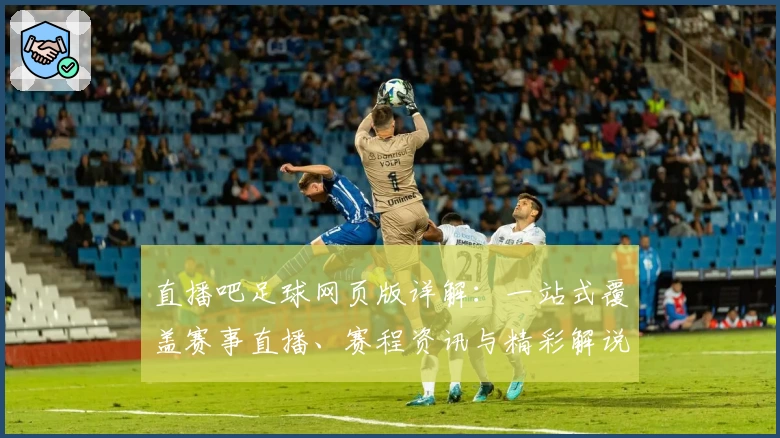 直播吧足球网页版详解：一站式覆盖赛事直播、赛程资讯与精彩解说