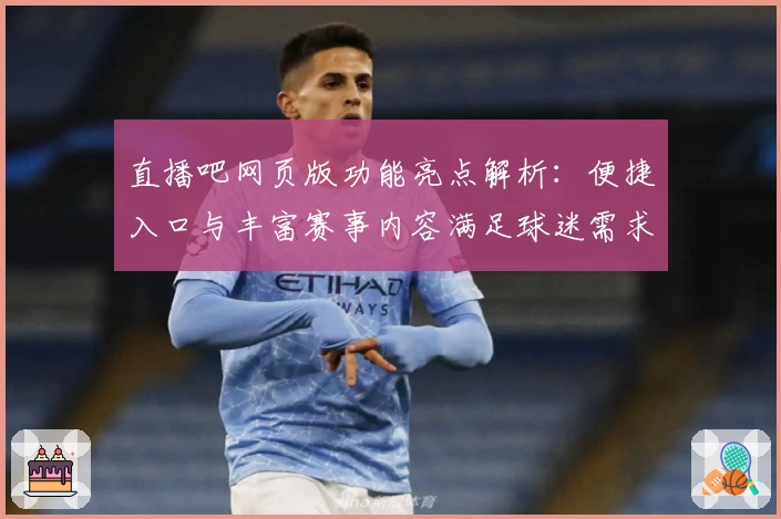 直播吧网页版功能亮点解析：便捷入口与丰富赛事内容满足球迷需求