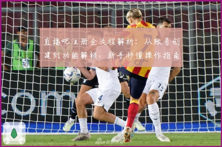 直播吧注册全流程解析：从账号创建到功能解锁，新手秒懂操作指南
