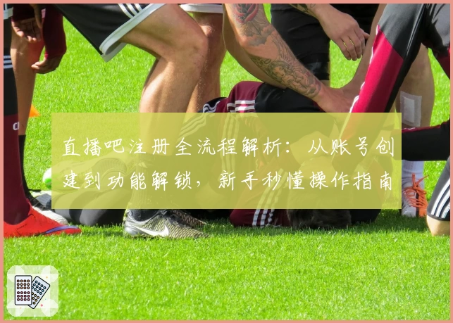 直播吧注册全流程解析：从账号创建到功能解锁，新手秒懂操作指南